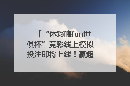 “体彩嗨fun世俱杯”竞彩线上模拟投注即将上线！赢超级大乐透体验券