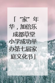 “家”年华，加倍乐 成都草堂小学成功举办第七届家庭文化节