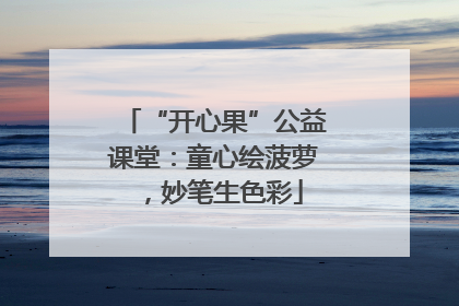 “开心果”公益课堂：童心绘菠萝，妙笔生色彩