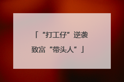 “打工仔”逆袭致富“带头人”