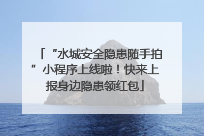 “水城安全隐患随手拍”小程序上线啦！快来上报身边隐患领红包