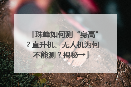 珠峰如何测“身高”？直升机、无人机为何不能测？揭秘→
