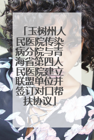 玉树州人民医院传染病分院与青海省第四人民医院建立联盟单位并签订对口帮扶协议