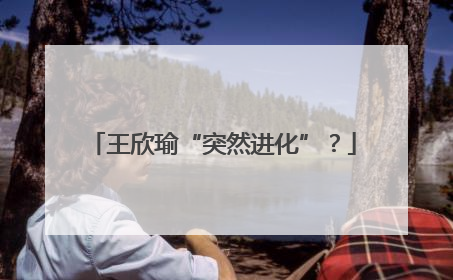 王欣瑜“突然进化”？