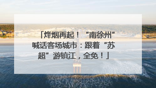 烽烟再起！“南徐州”喊话客场城市：跟着“苏超”游镇江，全免！