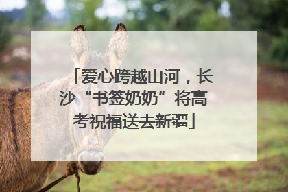 爱心跨越山河，长沙“书签奶奶”将高考祝福送去新疆