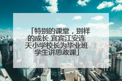 特别的课堂，别样的成长 宜宾江安连天小学校长为毕业班学生讲思政课