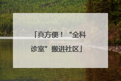真方便！“全科诊室”搬进社区