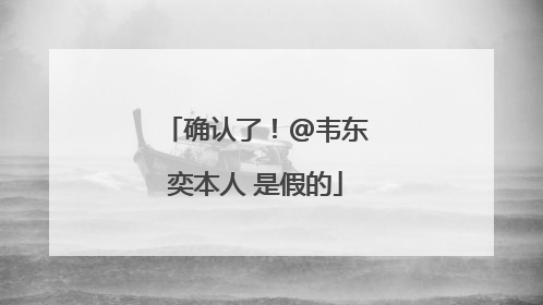 确认了！@韦东奕本人 是假的