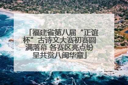 福建省第八届“正谊杯”古诗文大赛初赛圆满落幕 各赛区亮点纷呈共赏八闽华章