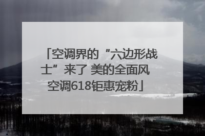 空调界的“六边形战士”来了 美的全面风空调618钜惠宠粉
