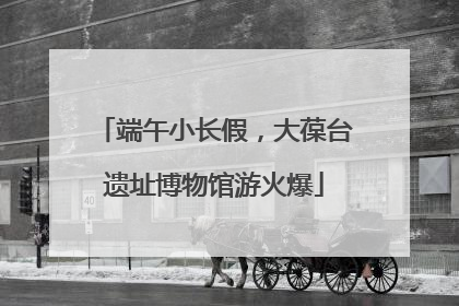 端午小长假，大葆台遗址博物馆游火爆