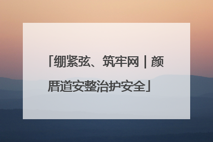 绷紧弦、筑牢网｜颜厝道安整治护安全