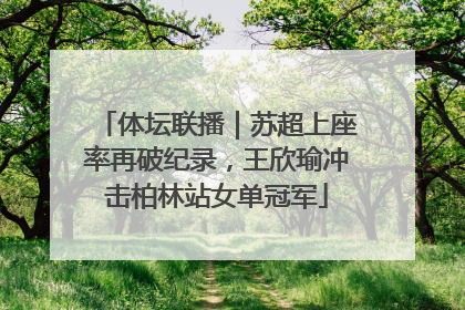 体坛联播｜苏超上座率再破纪录，王欣瑜冲击柏林站女单冠军