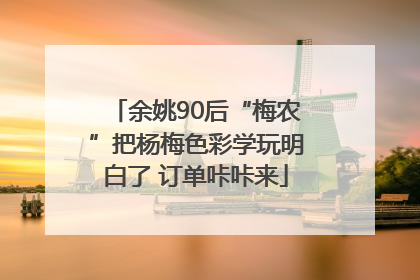 余姚90后“梅农”把杨梅色彩学玩明白了 订单咔咔来