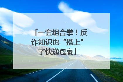 一套组合拳！反诈知识也“搭上”了快递包裹