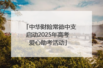 中华财险常德中支启动2025年高考爱心助考活动