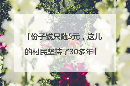 份子钱只随5元，这儿的村民坚持了30多年
