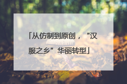 从仿制到原创，“汉服之乡”华丽转型