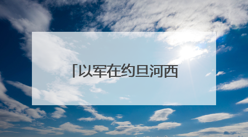 以军在约旦河西岸新建定居点 巴难民称想回家只能“偷偷溜进去”