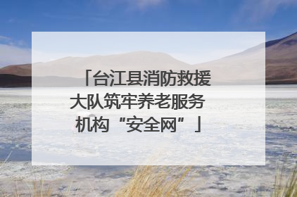 台江县消防救援大队筑牢养老服务机构“安全网”