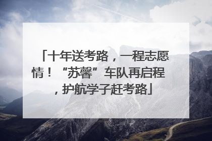 十年送考路，一程志愿情！“苏馨”车队再启程，护航学子赶考路