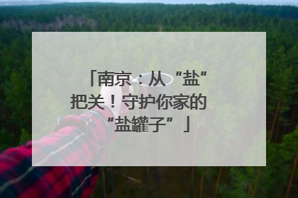 南京：从“盐”把关！守护你家的“盐罐子”
