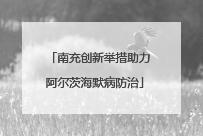 南充创新举措助力阿尔茨海默病防治