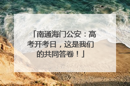 南通海门公安：高考开考日，这是我们的共同答卷！