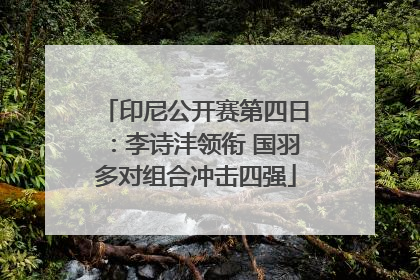 印尼公开赛第四日：李诗沣领衔 国羽多对组合冲击四强