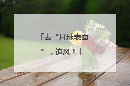 去“月球表面”，追风！