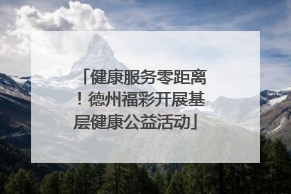 健康服务零距离！德州福彩开展基层健康公益活动