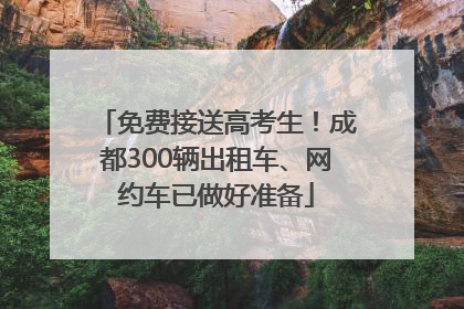 免费接送高考生！成都300辆出租车、网约车已做好准备
