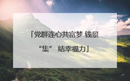 党群连心共富梦 钱景 “集” 结幸福力