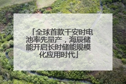 全球首款千安时电池率先量产，海辰储能开启长时储能规模化应用时代