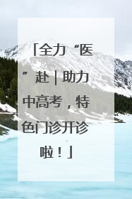 全力“医”赴｜助力中高考，特色门诊开诊啦！