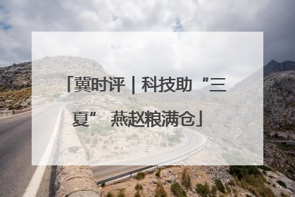 冀时评｜科技助“三夏” 燕赵粮满仓