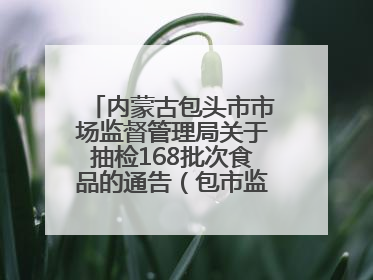 内蒙古包头市市场监督管理局关于抽检168批次食品的通告（包市监食抽通告〔2025〕3号）