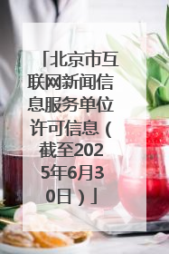 北京市互联网新闻信息服务单位许可信息（截至2025年6月30日）