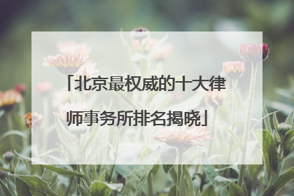 北京最权威的十大律师事务所排名揭晓
