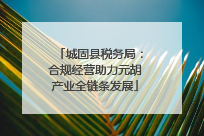 城固县税务局：合规经营助力元胡产业全链条发展