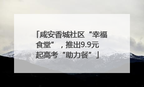 咸安香城社区“幸福食堂”，推出9.9元起高考“助力餐”