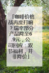 咖啡价格战再度打响？瑞幸部分产品降至6.9元，公司回应：双节福利，并非降价