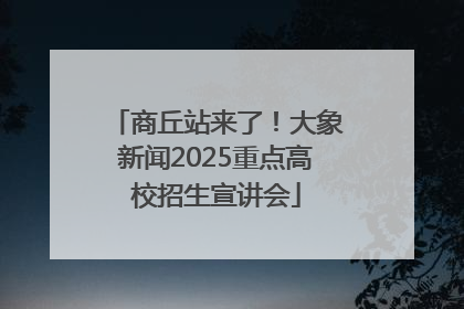 商丘站来了！大象新闻2025重点高校招生宣讲会