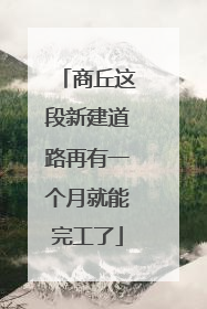 商丘这段新建道路再有一个月就能完工了