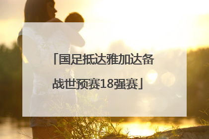 国足抵达雅加达备战世预赛18强赛