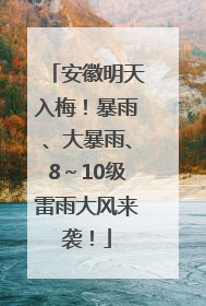 安徽明天入梅！暴雨、大暴雨、8～10级雷雨大风来袭！
