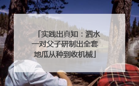 实践出真知：泗水一对父子研制出全套地瓜从种到收机械