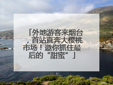 外地游客来烟台，首站直奔大樱桃市场！邀你抓住最后的“甜蜜”