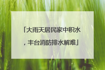 大雨天居民家中积水，丰台消防排水解难